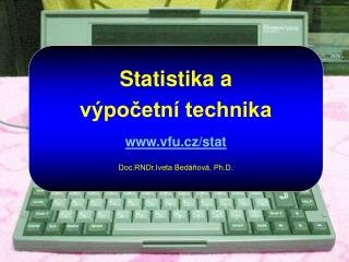 Statistika a výpočetní technika vfu.cz/stat Doc.RNDr.Iveta Bedáňová, Ph.D.