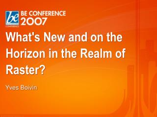 What's New and on the Horizon in the Realm of Raster?