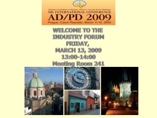 WELCOME TO THE INDUSTRY FORUM FRIDAY, MARCH 13, 2009 13:00-14:00 Meeting Room 241