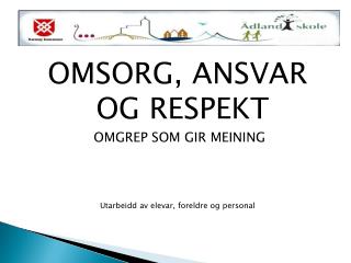 OMSORG, ANSVAR OG RESPEKT OMGREP SOM GIR MEINING Utarbeidd av elevar, foreldre og personal