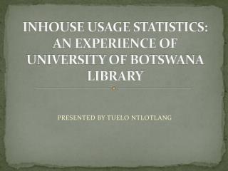 INHOUSE USAGE STATISTICS: AN EXPERIENCE OF UNIVERSITY OF BOTSWANA LIBRARY