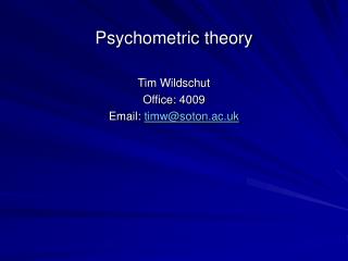 Psychometric theory Tim Wildschut Office: 4009 Email: timw@soton.ac.uk
