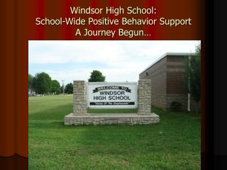 Windsor High School: School-Wide Positive Behavior Support A Journey Begun…
