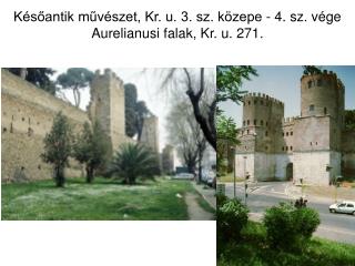 Későantik művészet, Kr. u. 3. sz. közepe - 4. sz. vége Aurelianusi falak, Kr. u. 271.