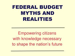 FEDERAL BUDGET MYTHS AND REALITIES