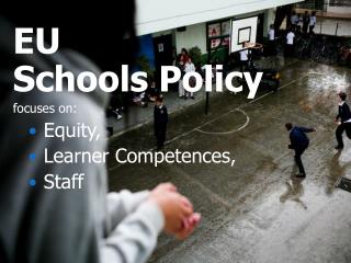 EU Schools Policy focuses on: Equity, Learner Competences, Staff