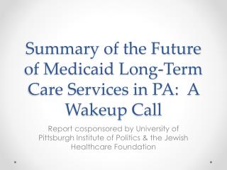 Summary of the Future of Medicaid Long-Term Care Services in PA: A Wakeup Call