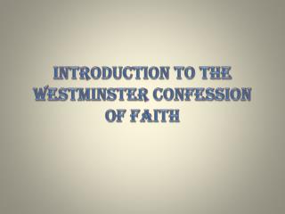 INTRODUCTION TO THE WESTMINSTER CONFESSION OF FAITH