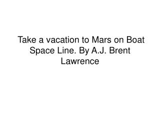 Take a vacation to Mars on Boat Space Line. By A.J. Brent Lawrence