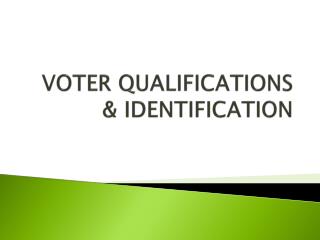 VOTER QUALIFICATIONS &amp; IDENTIFICATION