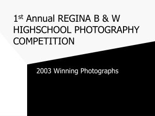 1 st Annual REGINA B &amp; W HIGHSCHOOL PHOTOGRAPHY COMPETITION