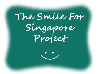 The Smile For Singapore Project . .