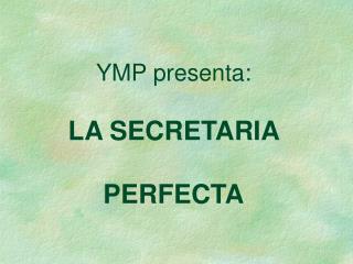 YMP presenta: LA SECRETARIA PERFECTA