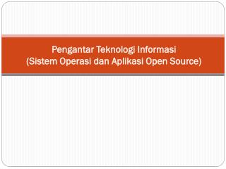 Pengantar Teknologi Informasi ( Sistem Operasi dan Aplikasi Open Source)