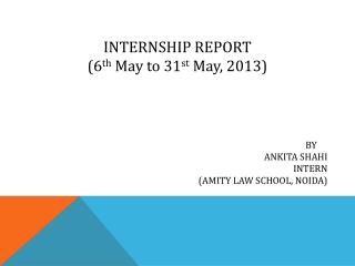 INTERNSHIP REPORT (6 th May to 31 st May, 2013)