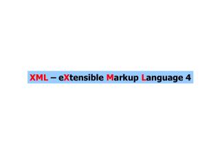 XML – e X tensible M arkup L anguage 4