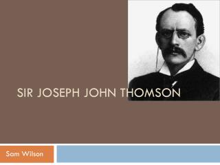 Sir Joseph John Thomson