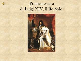 Politica estera di Luigi XIV, il Re Sole.