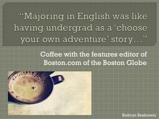 “Majoring in English was like having undergrad as a ‘choose your own adventure’ story…”