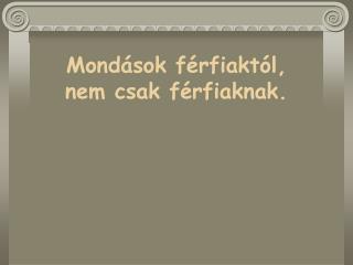 Mondások férfiaktól, nem csak férfiaknak.