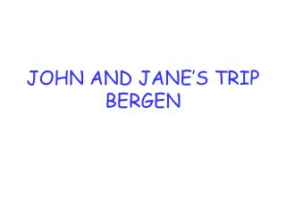JOHN AND JANE’S TRIP BERGEN