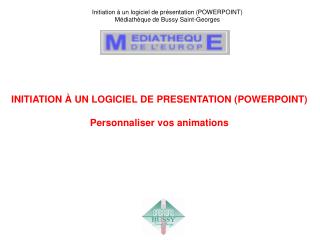 Initiation à un logiciel de présentation (POWERPOINT) Médiathèque de Bussy Saint-Georges