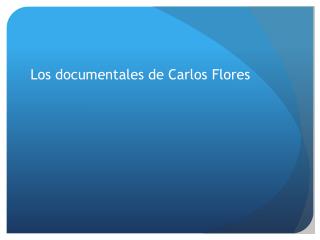 Los documentales de Carlos Flores