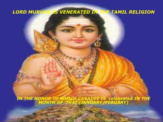 LORD MURUGA,IS VENERATED IN THE TAMIL RELIGION \