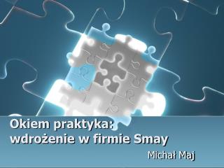 Okiem praktyka: wdrożenie w firmie Smay