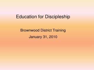 Education for Discipleship Brownwood District Training January 31, 2010