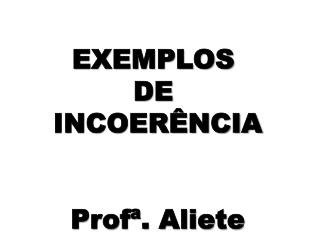 EXEMPLOS DE INCOERÊNCIA Profª. Aliete