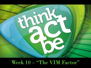 Week 10 – “The VIM Factor”