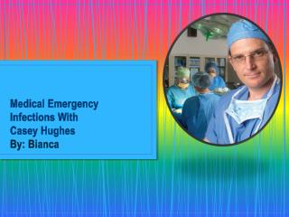Medical Emergency Infections With Casey Hughes By: Bianca