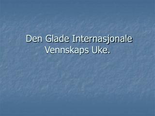 Den Glade Internasjonale Vennskaps Uke.