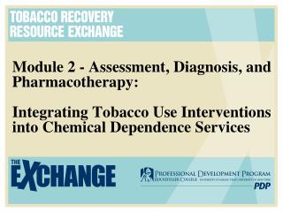 Module 2 - Assessment, Diagnosis, and Pharmacotherapy: Integrating Tobacco Use Interventions into Chemical Dependence Se