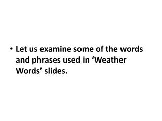 Let us examine some of the words and phrases used in ‘Weather Words’ slides.