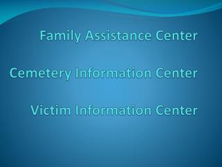 Family Assistance Center Cemetery Information Center Victim Information Center