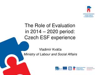 The Role of Evaluation in 2014 – 2020 period: Czech ESF experience