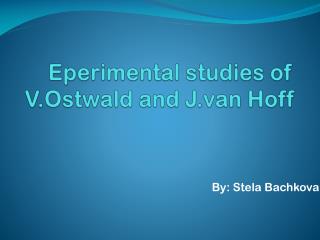 Eperimental studies of V.Ostwald and J.van Hoff