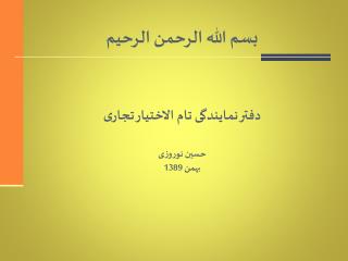 بسم الله الرحمن الرحیم دفتر نمایندگی تام الاختیار تجاری حسین نوروزی بهمن 1389