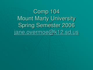 Comp 104 Mount Marty University Spring Semester 2006 jane.overmoe@k12.sd