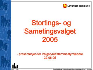 Stortings- og Sametingsvalget 2005 - presentasjon for Valgstyret/stemmestyreledere 22.08.05