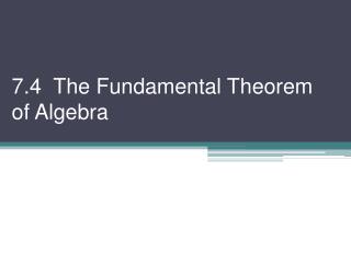 7.4 The Fundamental Theorem of Algebra