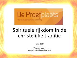 Spirituele rijkdom in de christelijke traditie 1 mei 2014 Tim van Iersel