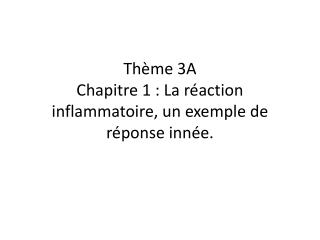 Thème 3A Chapitre 1 : La réaction inflammatoire, un exemple de réponse innée.
