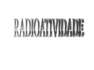 RADIOATIVIDADE