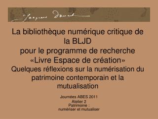 Journées ABES 2011 Atelier 2 Patrimoine : numériser et mutualiser