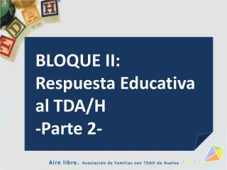 BLOQUE II: Respuesta Educativa al TDA/H -Parte 2-