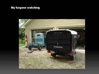 My furgone watching