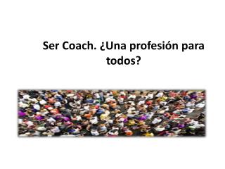 Ser Coach. ¿Una profesión para todos ?
